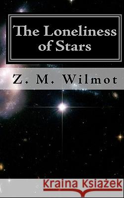 The Loneliness of Stars: (Second Edition) Z. M. Wilmot 9781453744376 Createspace - książka
