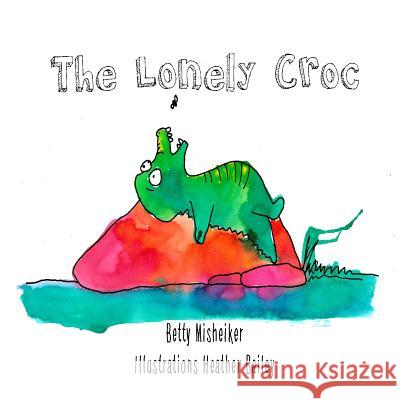 The Lonely Croc Betty Misheiker Heather Bailey 9781530782345 Createspace Independent Publishing Platform - książka