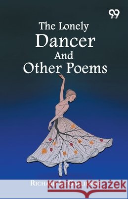 The Lonely Dancer And Other Poems Gallienne, Richard Le 9789377504342 Double 9 Books - książka