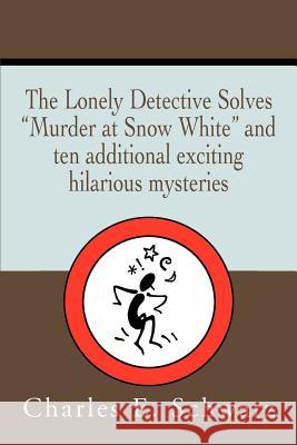 The Lonely Detective Solves Murder at Snow White and Ten Additional Exciting Hilarious Mysteries Charles E. Schwarz 9780595305230 Mystery and Suspense Press - książka