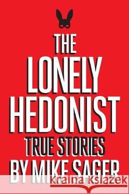 The Lonely Hedonist: True Stories of Sex, Drugs, Dinosaurs and Peter Dinklage Mike Sager 9780998079356 Sager Group LLC - książka