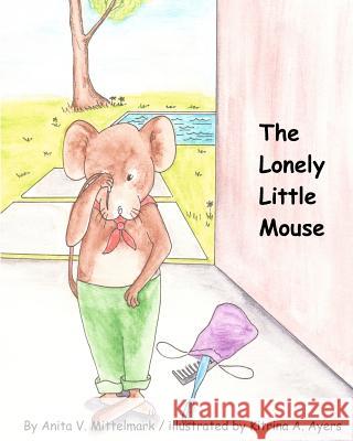 The Lonely Little Mouse Anita V. Mittelmark Kitrina A. Ayers 9781466466364 Createspace - książka