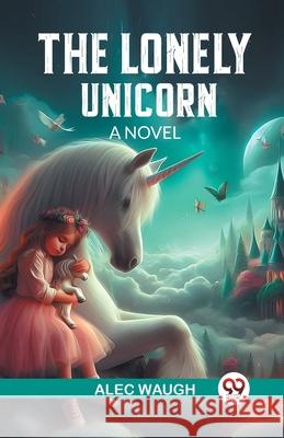 The Lonely Unicorn A Novel Alec Waugh 9789363059375 Double 9 Books - książka