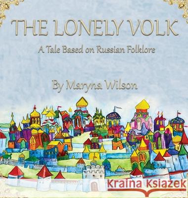 The Lonely Volk: A Tale Based on Russian Folklore Maryna Wilson 9781733482813 Mareldon - książka