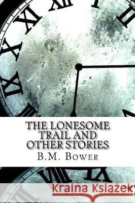 The Lonesome Trail and Other Stories B. M. Bower 9781974604678 Createspace Independent Publishing Platform - książka