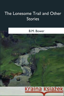 The Lonesome Trail and Other Stories B. M. Bower 9781985269231 Createspace Independent Publishing Platform - książka