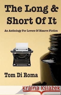 The Long & Short Of It: An Anthology For Lovers Of Bizarre Fiction Di Roma, Tom 9781490940960 Createspace - książka