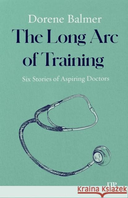 The Long Arc of Training: Six Stories of Aspiring Doctors Dorene Balmer 9781487565596 University of Toronto Press - książka