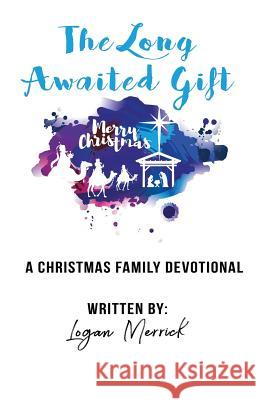 The Long Awaited Gift: A Christmas Devotional for the Family Logan Merrick 9781979761857 Createspace Independent Publishing Platform - książka