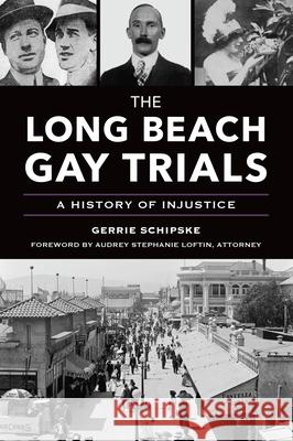 The Long Beach Gay Trials: A History of Injustice Gerrie Schipske Audrey Stephanie Loftin 9781467157711 History Press - książka