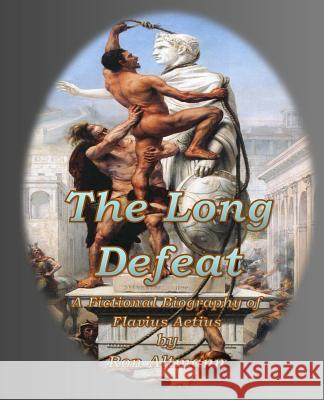 The Long Defeat: A Fictional Biography of Flavius Aetius Ron Altmann 9781539736271 Createspace Independent Publishing Platform - książka