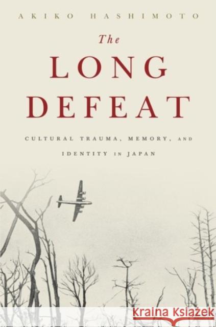 The Long Defeat: Cultural Trauma, Memory, and Identity in Japan Akiko Hashimoto 9780190239169 Oxford University Press Inc - książka