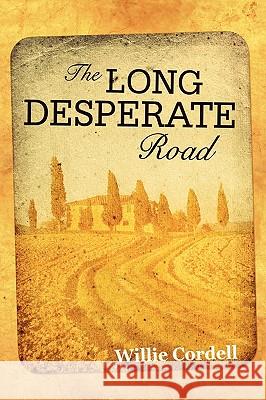 The Long Desperate Road: A Novel Based on a True Story Cordell, Willie 9780595499205 IUNIVERSE.COM - książka