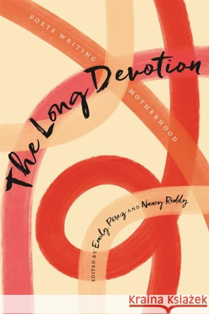 The Long Devotion: Poets Writing Motherhood P Nancy Reddy Camille T. Dungy 9780820360546 University of Georgia Press - książka