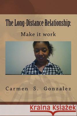 The Long-Distance Relationship: : Make it work Gonzalez, Carmen S. 9781974317035 Createspace Independent Publishing Platform - książka