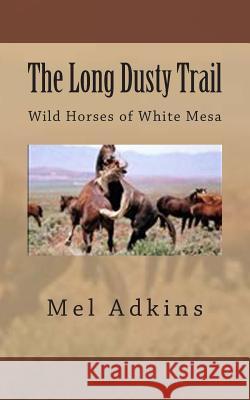 The Long Dusty Trail: Wild Horses of White Mesa Mel Adkins 9781482626179 Createspace - książka