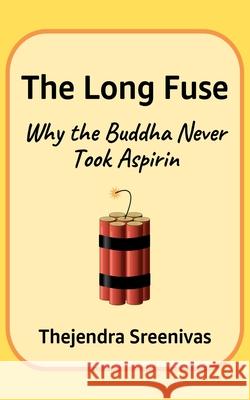 The Long Fuse - Why The Buddha Never Took Aspirin: Why The Buddha Never Took Aspirin Thejendra B S 9781479392568 Createspace Independent Publishing Platform - książka