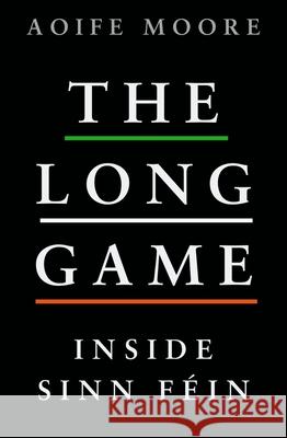 The Long Game: Inside Sinn Fein Aoife Moore 9781844885794 Penguin Books Ltd - książka