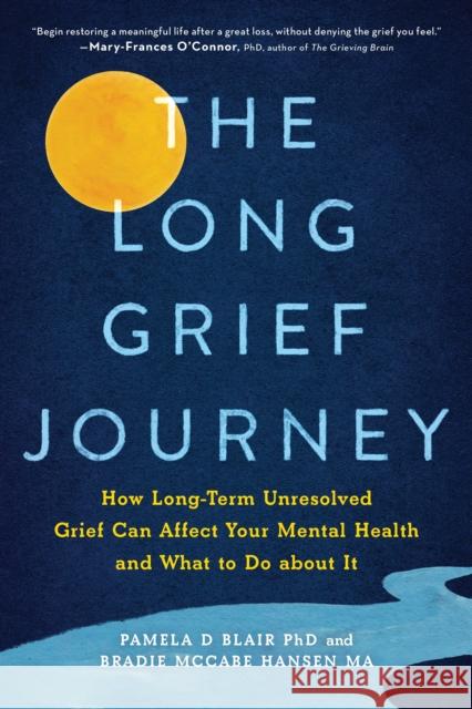 The Long Grief Journey: How Long-Term Unresolved Grief Can Affect Your Mental Health and What to Do About It Bradie McCabe Hansen 9781728262666 Sourcebooks, Inc - książka