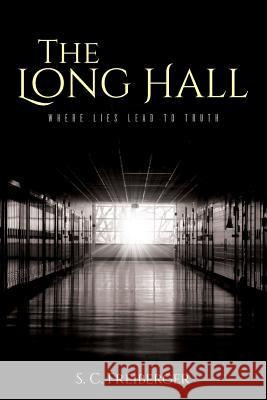 The Long Hall: Where Lies Lead to Truth S. C. Freiberger 9781546666868 Createspace Independent Publishing Platform - książka