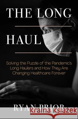 The Long Haul: Solving the Puzzle of the Pandemic's Long Haulers and How They Are Changing Healthcare Forever Ryan Prior 9781637581414 Post Hill Press - książka