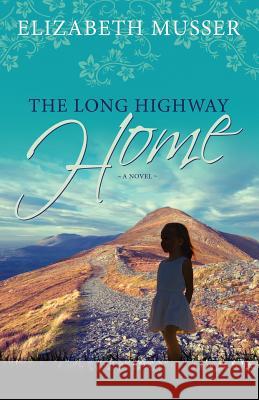 The Long Highway Home Elizabeth Musser 9781542362726 Createspace Independent Publishing Platform - książka