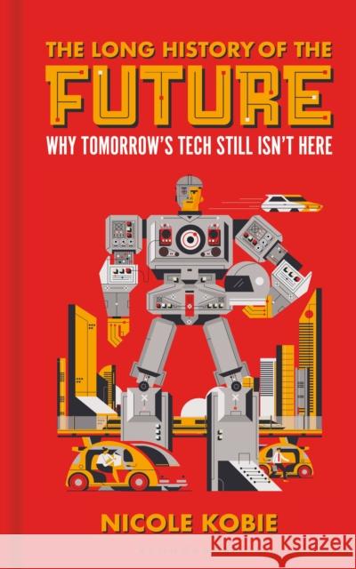 The Long History of the Future: Why tomorrow's technology still isn't here Kobie, Nicole 9781399403108 Bloomsbury Publishing PLC - książka