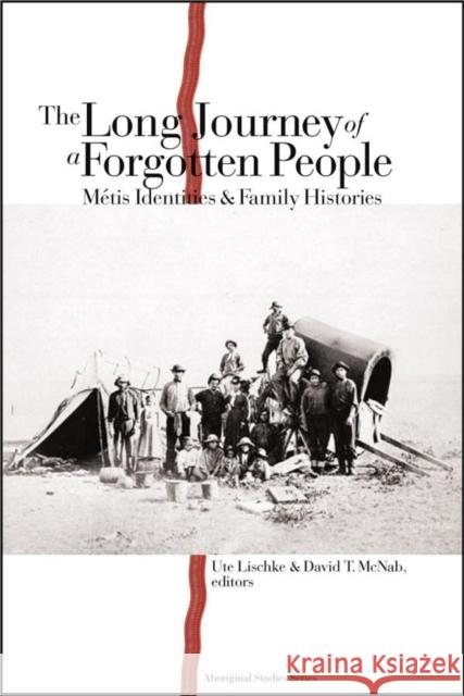 The Long Journey of a Forgotten People: Métis Identities and Family Histories Lischke, Ute 9780889205239 WILFRID LAURIER UNIVERSITY PRESS - książka