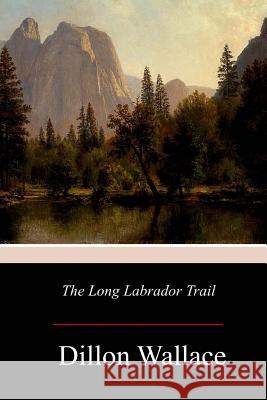 The Long Labrador Trail Dillon Wallace 9781977561992 Createspace Independent Publishing Platform - książka