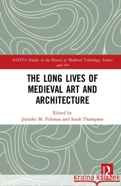 The Long Lives of Medieval Art and Architecture Jennifer M. Feltman Sarah Thompson 9780815396734 Routledge - książka