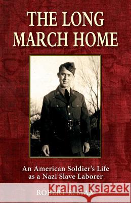 The Long March Home: An American Soldier's Life as a Nazi Slave Laborer Robert R Max 9781555718916 Hellgate Press - książka