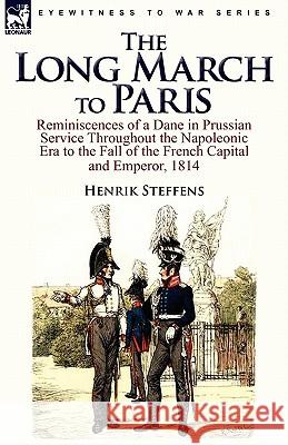The Long March to Paris: Reminiscences of a Dane in Prussian Service Throughout the Napoleonic Era to the Fall of the French Capital and Empero Steffens, Henrik 9780857064042 Leonaur Ltd - książka