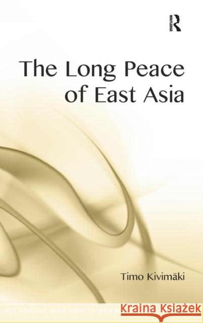 The Long Peace of East Asia Timo Kivimaki   9781472422293 Ashgate Publishing Limited - książka