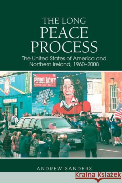 The Long Peace Process: The United States of America and Northern Ireland, 1960-2008 Andrew Sanders 9781786940445 Liverpool University Press - książka