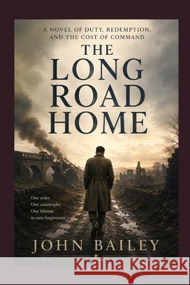 The Long Road Home: A Novel of Duty, Redemption, and the Cost of Command Bailey, John 9798185282694 Independently Published - książka