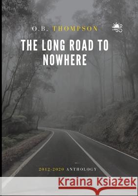 The Long Road to Nowhere: 2012-2020 Anthology O B Thompson 9780645216127 Warmbreeze Digital Publishing - książka