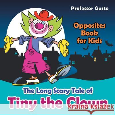 The Long Scary Tale of Tiny the Clown Opposites Book for Kids Professor Gusto   9781683210726 Professor Gusto - książka