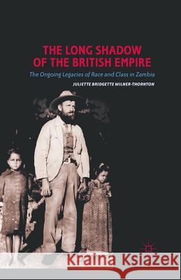 The Long Shadow of the British Empire: The Ongoing Legacies of Race and Class in Zambia Milner-Thornton, J. 9781349342846 Palgrave MacMillan - książka