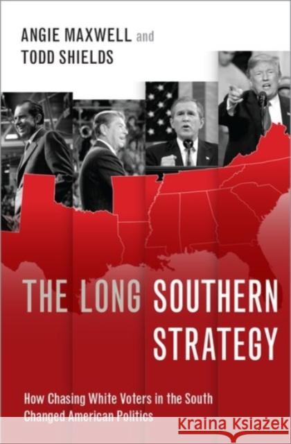 The Long Southern Strategy: How Chasing White Voters in the South Changed American Politics Angie Maxwell Todd Shields 9780190265960 Oxford University Press, USA - książka