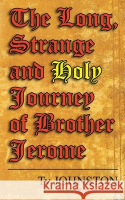 The Long, Strange and Holy Journey of Brother Jerome Ty Johnston 9798704317012 Independently Published - książka