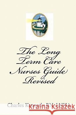 The Long Term Care Nurses Guide - Revised Charles Kenned 9781448648894 Createspace - książka