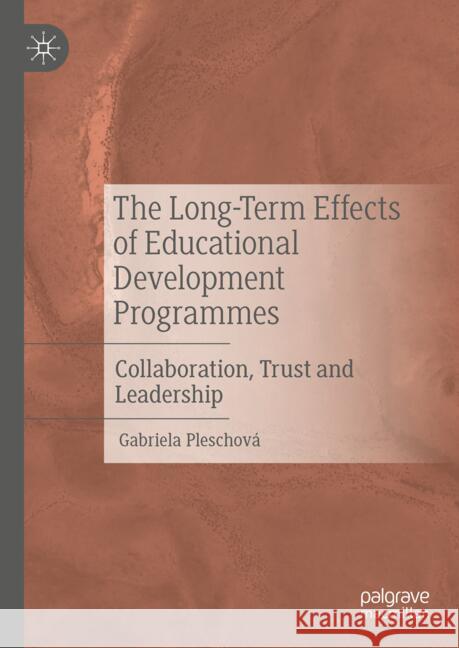 The Long-Term Effects of Educational Development Programmes: Collaboration, Trust and Leadership Gabriela Pleschov? 9783031826610 Palgrave MacMillan - książka