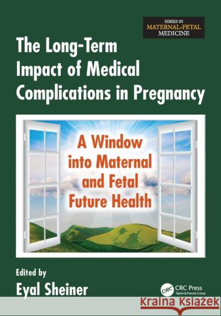 The Long-Term Impact of Medical Complications in Pregnancy: A Window Into Maternal and Fetal Future Health Eyal Sheiner 9781498764674 CRC Press - książka