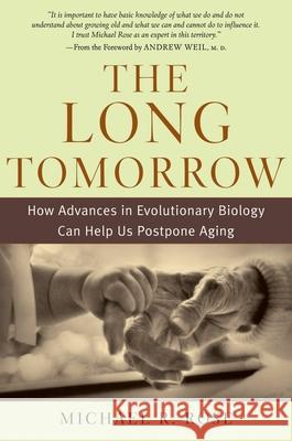 The Long Tomorrow: How Advances in Evolutionary Biology Can Help Us Postpone Aging Michael R. Rose 9780195179392 Oxford University Press - książka