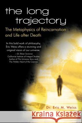 The Long Trajectory: The Metaphysics of Reincarnation and Life after Death Weiss, Eric M. 9781462069644 iUniverse.com - książka