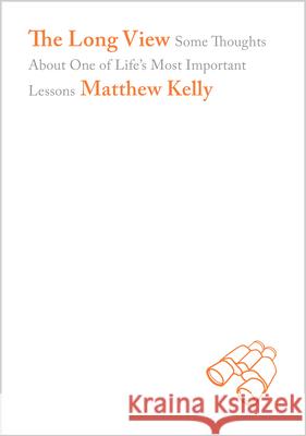 The Long View: Some Thoughts about One of Life's Most Important Lessons Matthew Kelly 9781937509743 Blue Sparrow - książka