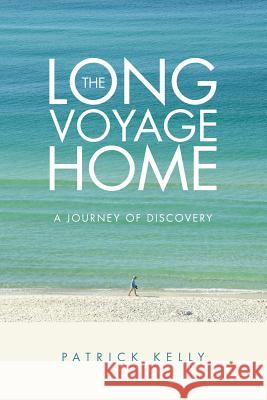 The Long Voyage Home: A Journey of Discovery Patrick Kelly 9781483478807 Lulu Publishing Services - książka