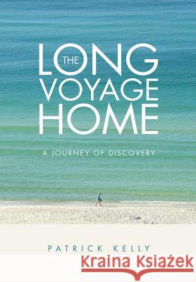 The Long Voyage Home: A Journey of Discovery Patrick Kelly 9781483478890 Lulu Publishing Services - książka