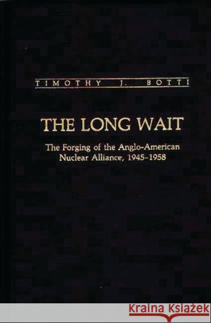 The Long Wait: The Forging of the Anglo-American Nuclear Alliance, 1945-1958 Botti, Timothy J. 9780313259029 Greenwood Press - książka