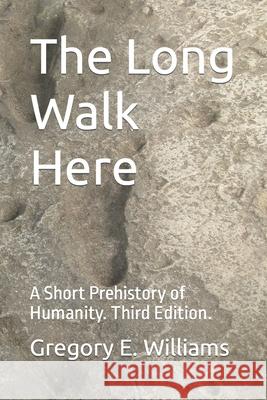 The Long Walk Here: A Short Prehistory of Humanity Gregory E Williams 9781722605179 Createspace Independent Publishing Platform - książka